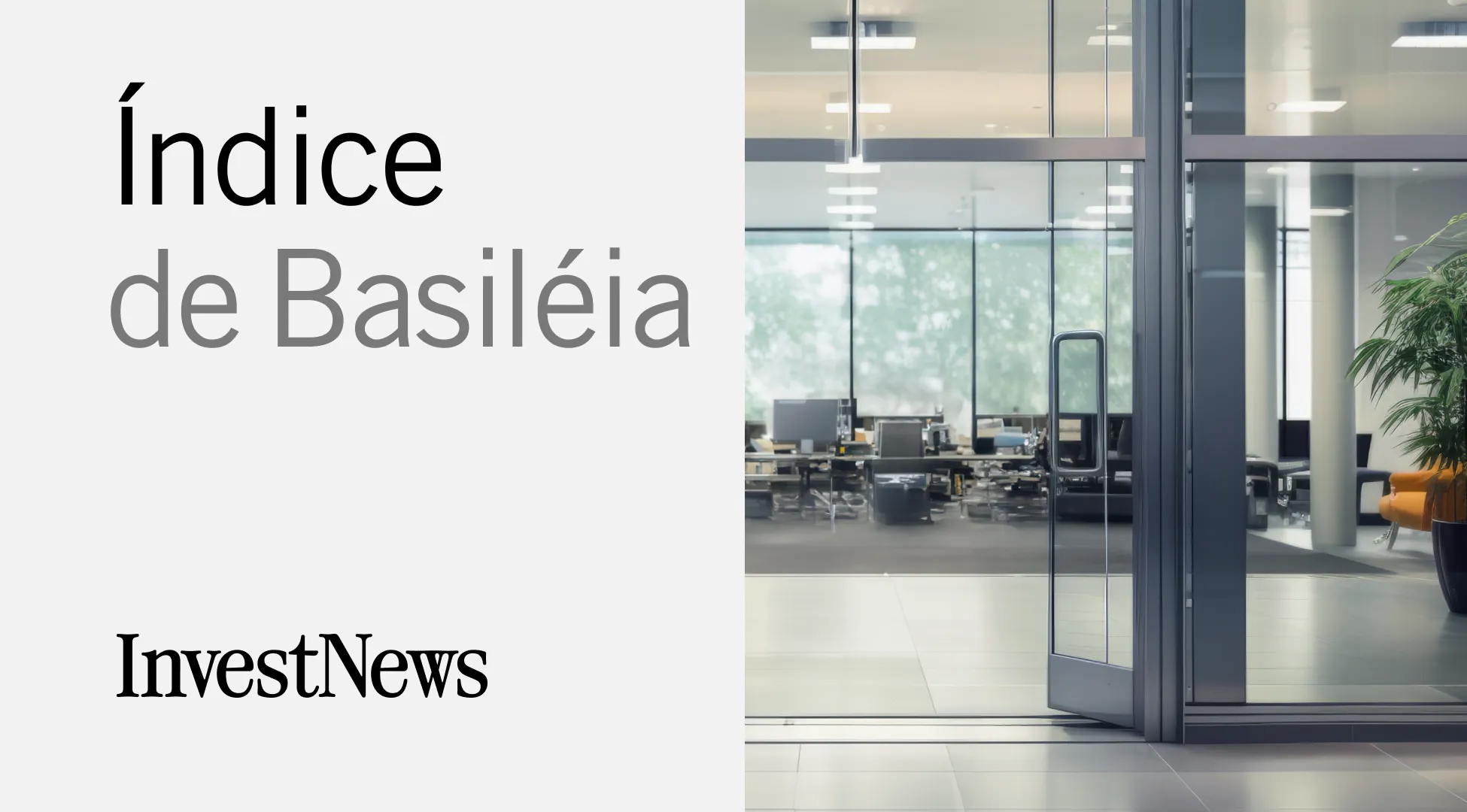 Na imagem apresentada, à esquerda, temos "Índice de Basileia" em letras grandes e estilizadas sobre fundo branco com a logomarca "InvestNews" abaixo; à direita, uma fotografia de um ambiente corporativo moderno e iluminado, com mesas, cadeiras e computadores visíveis através de portas de vidro.